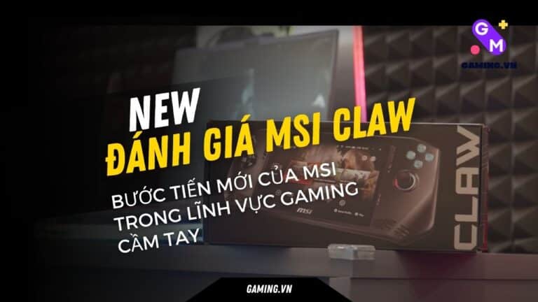 Đánh Giá MSI Claw: Bước Tiến Mới Của MSI Trong Lĩnh Vực Gaming Cầm Tay